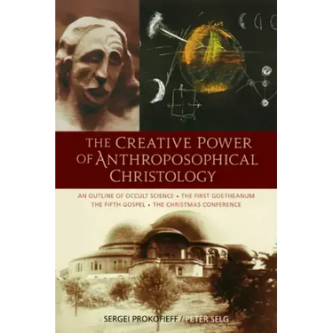 The Creative Power of Anthroposophical Christology: An Outline of Occult Science - The First Goetheanum - The Fifth Gospel - The Christmas Conference