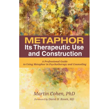 Metaphor: Its Therapeutic Use and Construction: A Professional Guide to Using Metaphor in Psychotherapy and Counseling