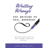 Writing Wrongs: The Writing to Heal Workbook