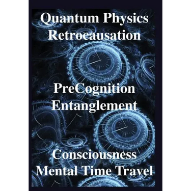 Quantum Physics, Retrocausation, PreCognition, Entanglement, Consciousness, Men