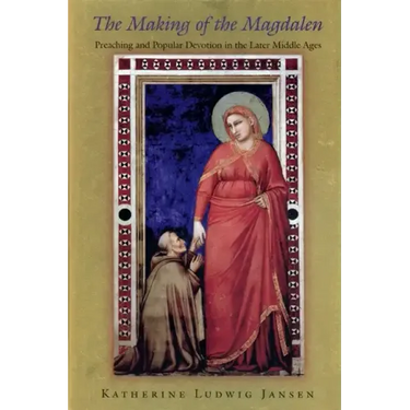 The Making of the Magdalen: Preaching and Popular Devotion in the Later Middle Ages
