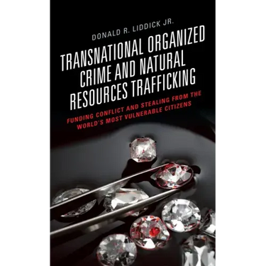 Transnational Organized Crime and Natural Resources Trafficking: Funding Conflict and Stealing from the World's Most Vulnerable Citizens