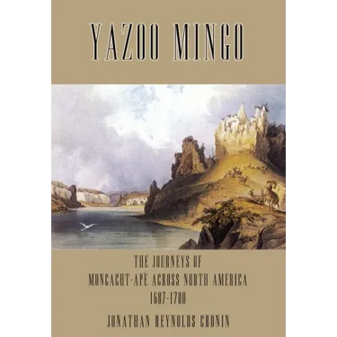 Yazoo Mingo: The Journeys of Moncacht-Ape Across North America 1687-1700
