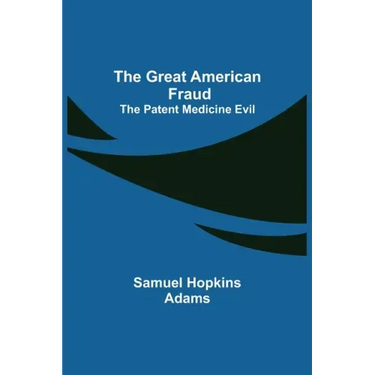 The Great American Fraud; The Patent Medicine Evil