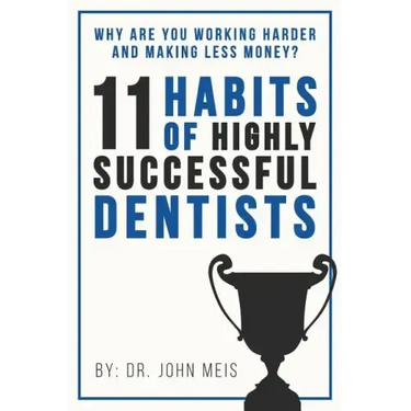 Why Are We Working Harder and Making Less Money?: 11 Habits of Highly Successful Dentists