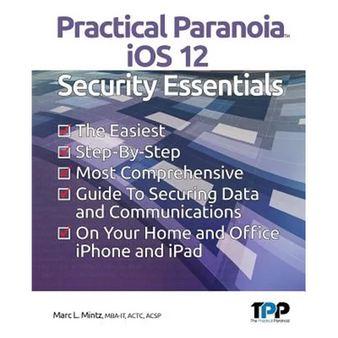 Practical Paranoia iOS 12 Security Essentials