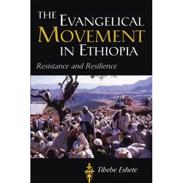 The Evangelical Movement in Ethiopia: Resistance and Resilience
