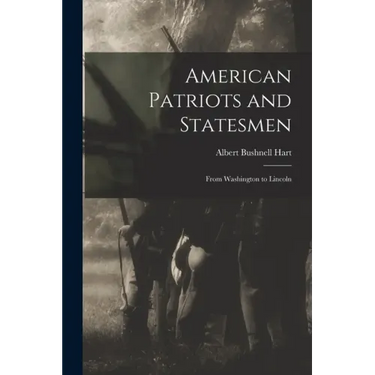 American Patriots and Statesmen: From Washington to Lincoln