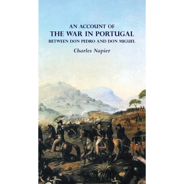 AN ACCOUNT OF THE WAR IN PORTUGAL BETWEEN Don PEDRO AND Don MIGUEL