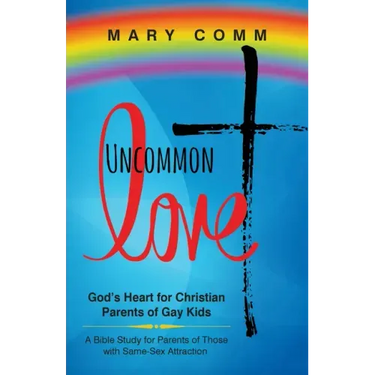 Uncommon Love: God's Heart for Christian Parents of Gay Kids