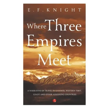 Where Three Empires Meet: Narrative of travel in Kashmir, Western Tibet, Gilgit and other adjoining countries