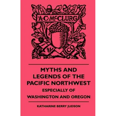 Myths and Legends of the Pacific Northwest - Especially of Washington and Oregon