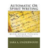 Automatic Or Spirit Writing: With Other Psychic Experiences