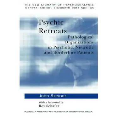 Psychic Retreats: Pathological Organizations in Psychotic, Neurotic and Borderline Patients