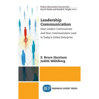 Leadership Communication: How Leaders Communicate and How Communicators Lead in the Today's Global Enterprise