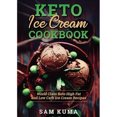 Keto Ice Cream Cookbook: World Class Keto High Fat and Low Carb Ice Cream Recipes