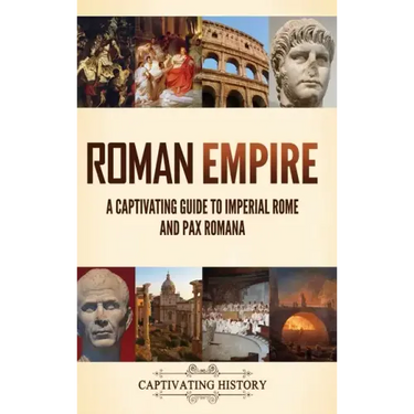 Roman Empire: A Captivating Guide to Imperial Rome and Pax Romana