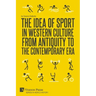 The Idea of Sport in Western Culture from Antiquity to the Contemporary Era