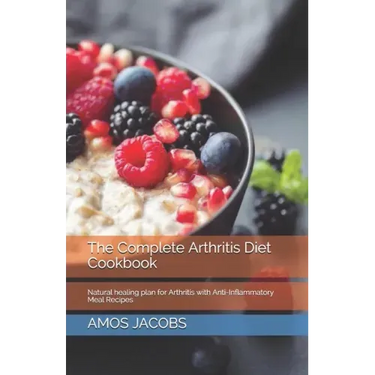 The Complete Arthritis Diet Cookbook: Natural healing plan for Arthritis with Anti-Inflammatory Meal Recipes