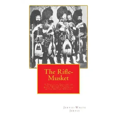 The Rifle-Musket: A Practical Treatise on the Enfield-Pritchett Rifle, Recently Adopted in the British Service.