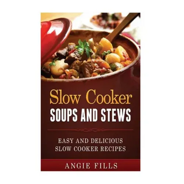 Slow Cooker Soups and Stews: Easy and Delicious Slow Cooker Recipes