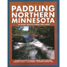 Paddling Northern Minnesota: 86 Great Trips by Canoe and Kayak