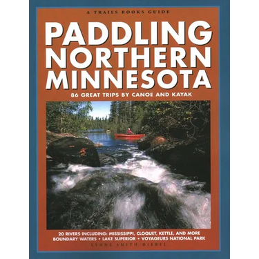 Paddling Northern Minnesota: 86 Great Trips by Canoe and Kayak