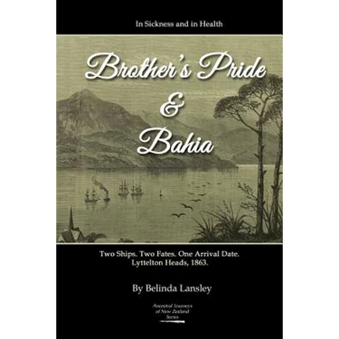 In Sickness and in Health: Brother's Pride and Bahia.: Two Ships. Two Fates. One Arrival Date. Lyttelton Heads, 1863.