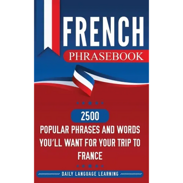French Phrasebook: 2500 Popular Phrases and Words You'll Want for Your Trip to France