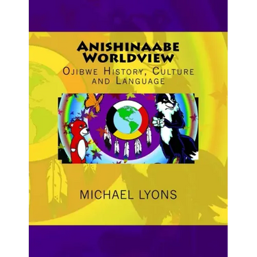 Anishinaabe Worldview: Ojibwe History, Culture and Language