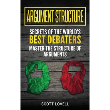 Argument Structure: Secrets of the World's Best Debaters - Master the Structure of Arguments