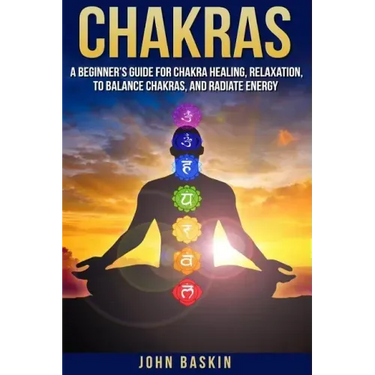 Chakras: A Beginner's Guide For Chakra Healing, Relaxation, To Balance Chakras,