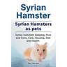 Syrian Hamster. Syrian Hamsters as pets. Syrian Hamsters Keeping, Pros and Cons, Care, Housing, Diet and Health.