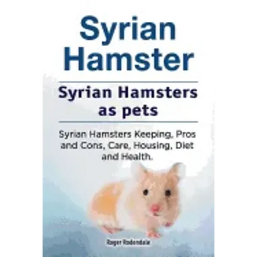 Syrian Hamster. Syrian Hamsters as pets. Syrian Hamsters Keeping, Pros and Cons, Care, Housing, Diet and Health.