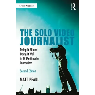 The Solo Video Journalist: Doing It All and Doing It Well in TV Multimedia Journalism