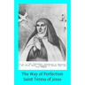 The Way of Perfection: Translated from the Autograph of Saint Teresa of Jesus by the Benedictines of Stanbrook Including All of the Variants
