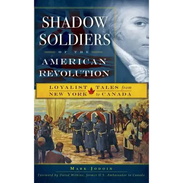 Shadow Soldiers of the American Revolution: Loyalist Tales from New York to Canada