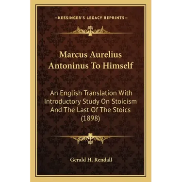 Marcus Aurelius Antoninus to Himself: An English Translation with Introductory Study on Stoicism and the Last of the Stoics (1898)