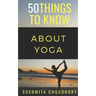 50 Things to Know About Yoga: A Yoga Book for Beginners