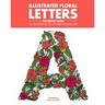 Illustrated Floral Letters Coloring Book: All 26 Letters of the Alphabet in Floral Art