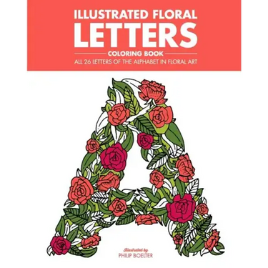 Illustrated Floral Letters Coloring Book: All 26 Letters of the Alphabet in Floral Art