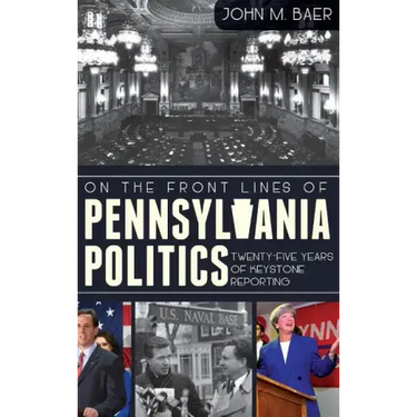 On the Front Lines of Pennsylvania Politics: Twenty-Five Years of Keystone Reporting