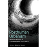 Posthuman Urbanism: Mapping Bodies in Contemporary City Space
