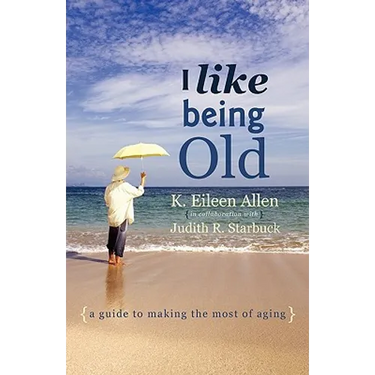 I Like Being Old: A Guide to Making the Most of Aging