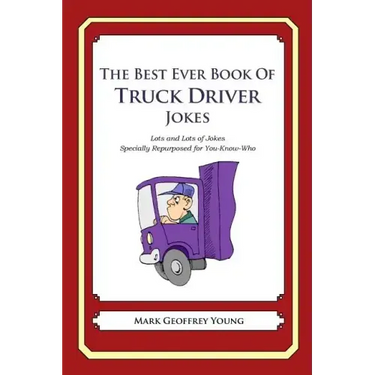 The Best Ever Book of Truck Driver Jokes: Lots and Lots of Jokes Specially Repurposed for You-Know-Who