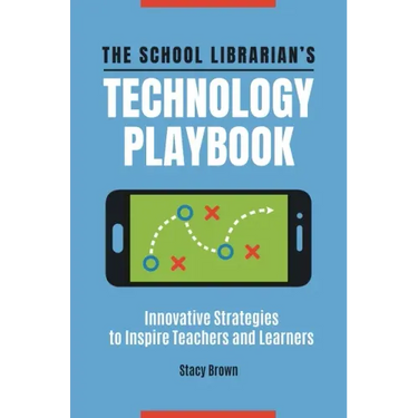 The School Librarian's Technology Playbook: Innovative Strategies to Inspire Teachers and Learners