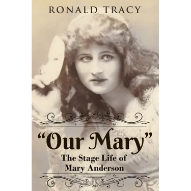 "Our Mary": The Stage Life of Mary Anderson