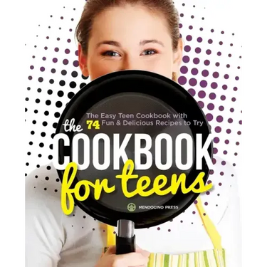 The Cookbook for Teens: The Easy Teen Cookbook with 74 Fun & Delicious Recipes to Try