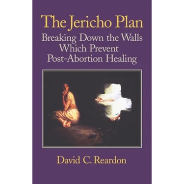 The Jericho Plan: Breaking Down the Walls Which Prevent Post-Abortion Healing