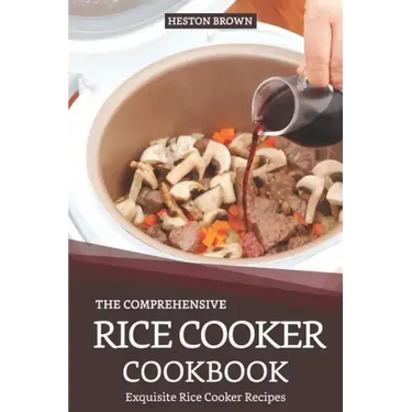 The Comprehensive Rice Cooker Cookbook: Exquisite Rice Cooker Recipes